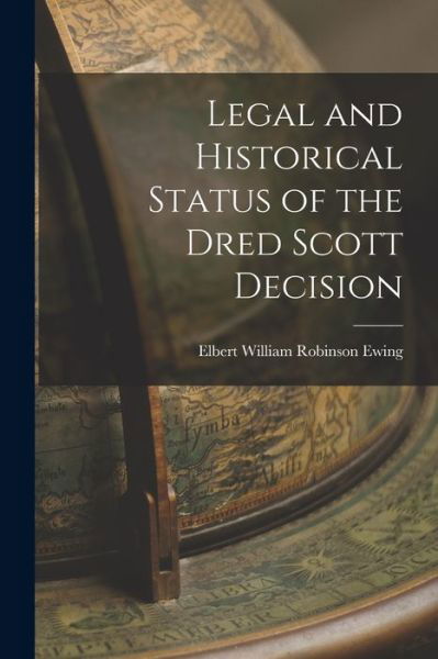 Cover for Elbert William Robinson Ewing · Legal and Historical Status of the Dred Scott Decision (Bog) (2022)