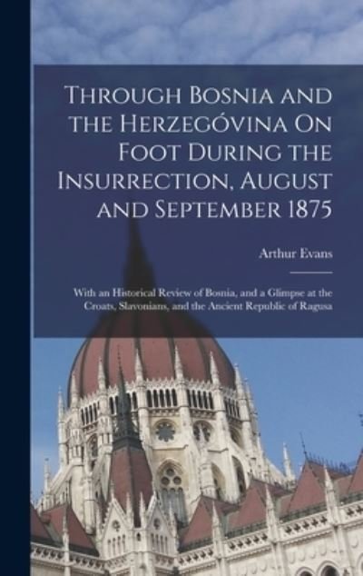 Cover for Arthur Evans · Through Bosnia and the Herzegóvina on Foot During the Insurrection, August and September 1875 (Bog) (2022)