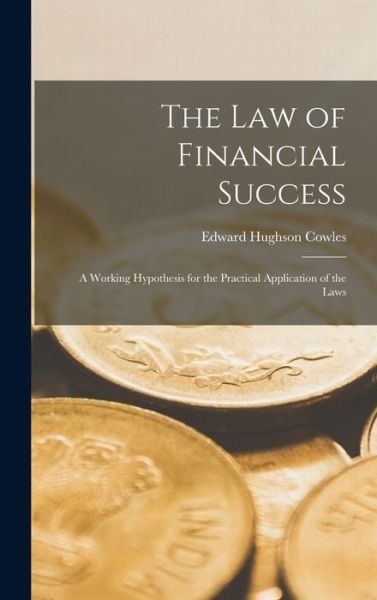 Cover for Cowles Edward Hughson · Law of Financial Success; a Working Hypothesis for the Practical Application of the Laws (Bog) (2022)