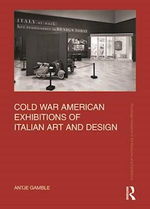 Cover for Gamble, Antje (Murray State University in Kentucky, USA) · Cold War American Exhibitions of Italian Art and Design - Routledge Research in Art Museums and Exhibitions (Paperback Book) (2024)