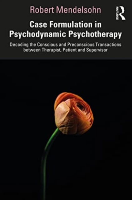 Cover for Robert Mendelsohn · Case Formulation in Contemporary Psychotherapy: Decoding the Conscious and Preconscious Transactions between Therapist, Patient and Supervisor (Paperback Book) (2023)