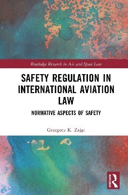 Cover for Grzegorz K. Zajac · Safety Regulation in International Aviation Law: Normative Aspects of Safety - Routledge Research in Air and Space Law (Hardcover Book) (2025)