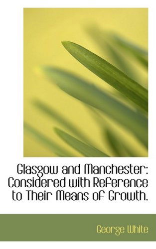 Cover for George White · Glasgow and Manchester: Considered with Reference to Their Means of Growth. (Paperback Book) (2009)