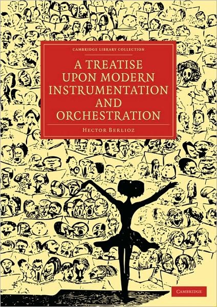 Cover for Hector Berlioz · A Treatise upon Modern Instrumentation and Orchestration - Cambridge Library Collection - Music (Paperback Bog) (2010)