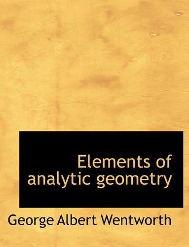 Elements of Analytic Geometry - George Wentworth - Books - BiblioLife - 9781115724166 - October 3, 2009