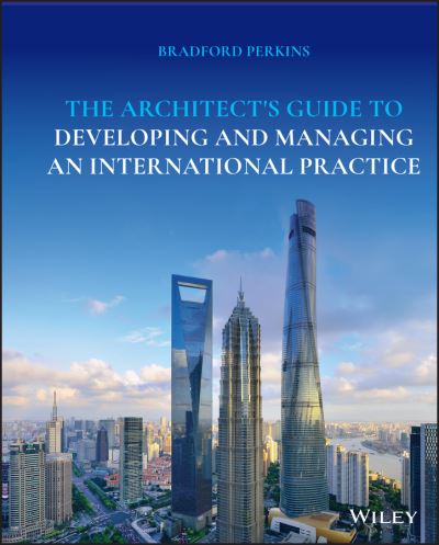 Cover for Perkins, Bradford (Perkins Eastman and Partners, New York, New York) · The Architect's Guide to Developing and Managing an International Practice (Inbunden Bok) (2021)