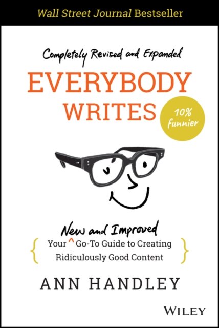 Cover for Ann Handley · Everybody Writes: Your New and Improved Go-To Guide to Creating Ridiculously Good Content (Hardcover Book) (2022)