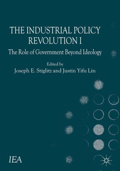 The Industrial Policy Revolution I: The Role of Government Beyond Ideology - International Economic Association Series - Justin Lin Yifu - Kirjat - Palgrave Macmillan - 9781137335166 - perjantai 13. joulukuuta 2013