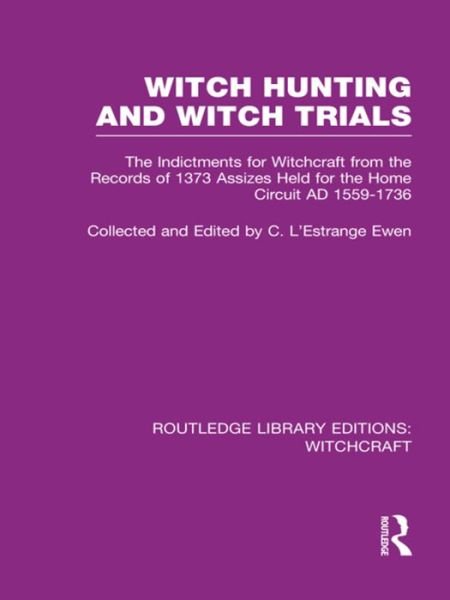 Cover for C L'Estrange Ewen · Witch Hunting and Witch Trials (RLE Witchcraft): The Indictments for Witchcraft from the Records of the 1373 Assizes Held from the Home Court 1559-1736 AD - Routledge Library Editions: Witchcraft (Paperback Book) (2015)