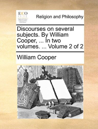 Cover for William Cooper · Discourses on Several Subjects. by William Cooper, ... in Two Volumes. ...  Volume 2 of 2 (Paperback Book) (2010)