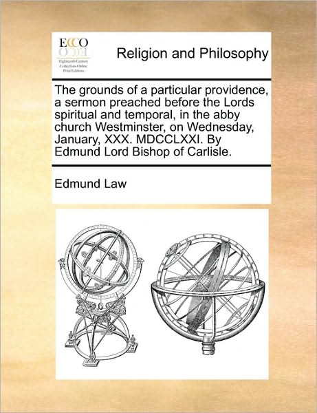 Cover for Edmund Law · The Grounds of a Particular Providence, a Sermon Preached Before the Lords Spiritual and Temporal, in the Abby Church Westminster, on Wednesday, January, (Taschenbuch) (2010)