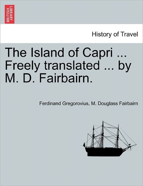 Cover for Ferdinand Gregorovius · The Island of Capri ... Freely Translated ... by M. D. Fairbairn. (Paperback Book) (2011)