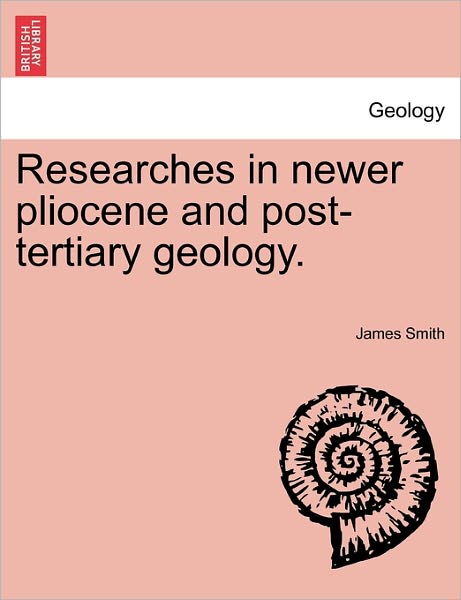 Cover for James Smith · Researches in Newer Pliocene and Post-tertiary Geology. (Pocketbok) (2011)