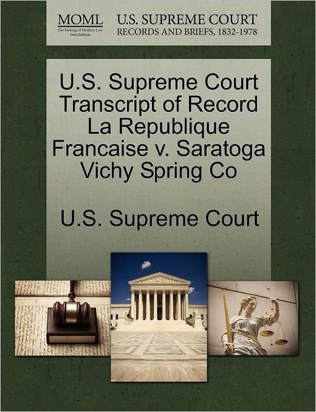 Cover for U S Supreme Court · U.s. Supreme Court Transcript of Record La Republique Francaise V. Saratoga Vichy Spring Co (Paperback Book) (2011)