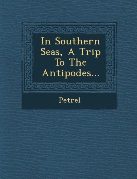 Cover for Petrel · In Southern Seas, a Trip to the Antipodes... (Paperback Book) (2012)