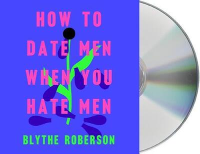 Cover for Blythe Roberson · How to Date Men When You Hate Men (CD) (2019)