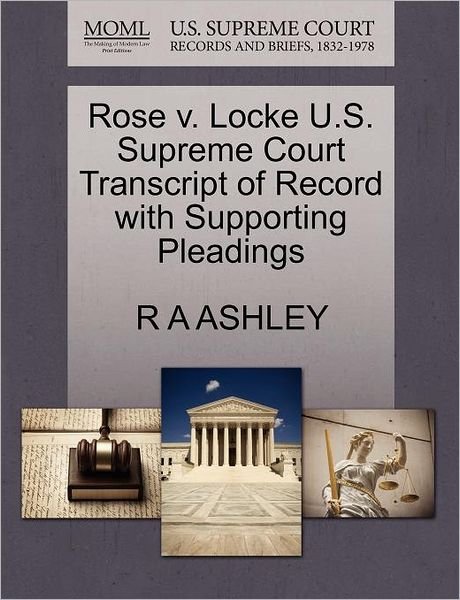 Rose V. Locke U.s. Supreme Court Transcript of Record with Supporting Pleadings - R a Ashley - Livres - Gale Ecco, U.S. Supreme Court Records - 9781270643166 - 30 octobre 2011