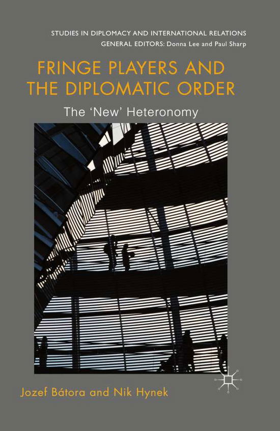 Cover for Jozef Batora · Fringe Players and the Diplomatic Order: The 'New' Heteronomy - Studies in Diplomacy and International Relations (Paperback Book) [1st ed. 2014 edition] (2014)