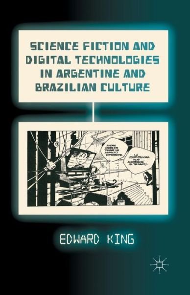 Cover for E. King · Science Fiction and Digital Technologies in Argentine and Brazilian Culture (Pocketbok) [1st ed. 2013 edition] (2015)