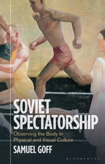Cover for Goff, Samuel (University of Cambridge, UK) · Soviet Spectatorship: Observing the Body in Physical and Visual Culture - KINO - The Russian and Soviet Cinema (Hardcover bog) (2024)