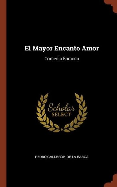Cover for Pedro Calderón de la Barca · El Mayor Encanto Amor : Comedia Famosa (Innbunden bok) (2017)