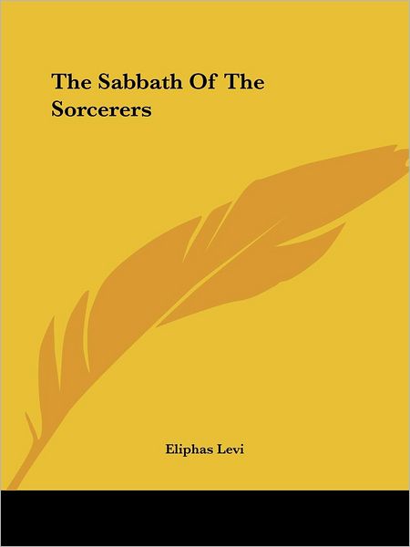 The Sabbath of the Sorcerers - Eliphas Levi - Books - Kessinger Publishing, LLC - 9781425339166 - December 8, 2005