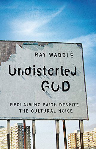 Cover for Ray Waddle · Undistorted God: Reclaiming Faith Despite the Cultural Noise (Paperback Book) (2014)