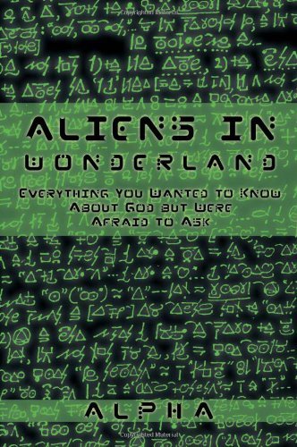 Aliens in Wonderland: Everything You Wanted to Know About God but Were Afraid to Ask - Alpha - Livros - Trafford Publishing - 9781426923166 - 4 de fevereiro de 2010