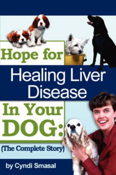 Cover for Cyndi Smasal · Hope for Healing Liver Disease in Your Dog: the Complete Story (Pocketbok) (2007)