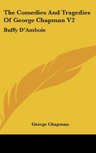The Comedies and Tragedies of George Chapman V2: Buffy D'ambois: a Tragedy (1873) - George Chapman - Books - Kessinger Publishing, LLC - 9781436539166 - June 2, 2008
