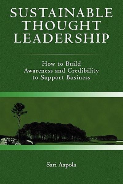 Cover for Sari Aapola · Sustainable Thought Leadership: How to Build Awareness and Credibility to Support Business (Paperback Book) (2009)