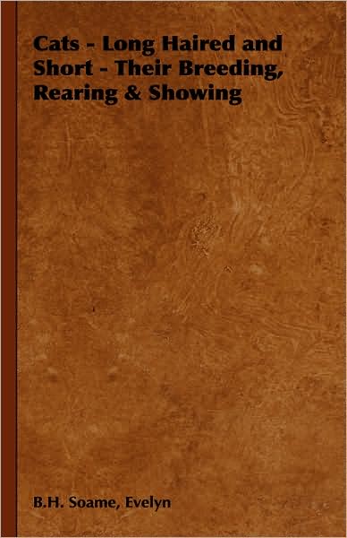 Cover for Evelyn B H Soame · Cats - Long Haired and Short - Their Breeding, Rearing &amp; Showing (Hardcover Book) (2008)