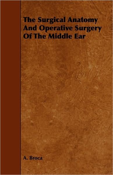 Cover for A Broca · The Surgical Anatomy and Operative Surgery of the Middle Ear (Paperback Book) (2008)