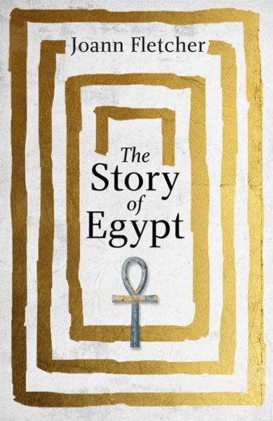 The Story of Egypt: The Epic History of the World's Greatest Civilisation - Joann Fletcher - Books - Hodder & Stoughton - 9781444785166 - July 28, 2016