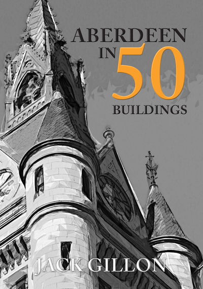 Cover for Jack Gillon · Aberdeen in 50 Buildings - In 50 Buildings (Paperback Book) (2018)