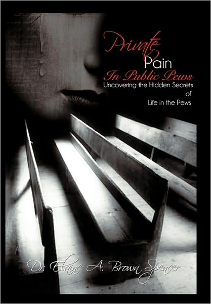 Cover for Dr Elaine A. Brown Spencer · Private Pain in Public Pews: Uncovering the Hidden Secrets of Life in the Pews (Paperback Book) (2010)