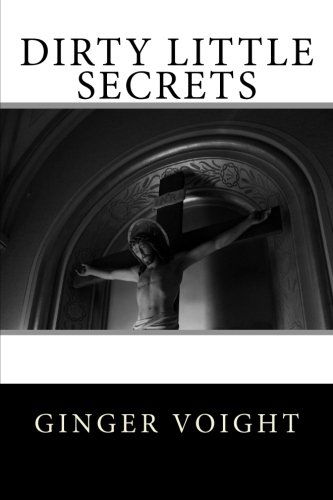 Dirty Little Secrets - Ginger Voight - Bücher - CreateSpace Independent Publishing Platf - 9781460905166 - 14. Februar 2011