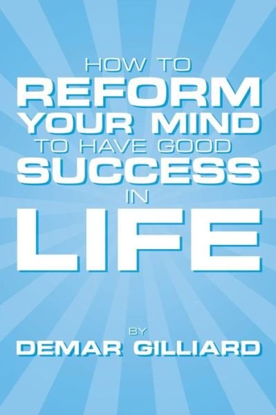 Cover for Demar Gilliard · How to Reform Your Mind to Have Good Success in Life (Paperback Book) (2014)