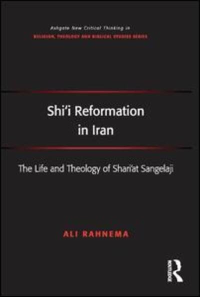 Cover for Ali Rahnema · Shi'i Reformation in Iran: The Life and Theology of Shari’at Sangelaji - Routledge New Critical Thinking in Religion, Theology and Biblical Studies (Hardcover Book) [New edition] (2016)