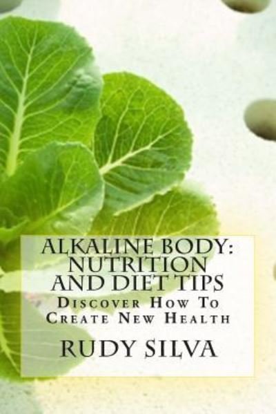Cover for Rudy Silva Silva · Alkaline Body: Nutrition and Diet Tips: Discover How to Create New Health (Paperback Bog) (2013)