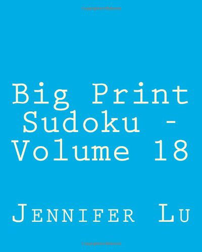 Cover for Jennifer Lu · Big Print Sudoku - Volume 18: Easy to Read, Large Grid Sudoku Puzzles (Taschenbuch) [Lrg edition] (2013)