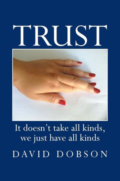 Cover for David Dobson · Trust: It Doesn't Take All Kinds, We Just Have All Kinds (Paperback Book) (2013)