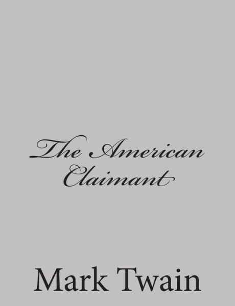 The American Claimant - Mark Twain - Books - CreateSpace Independent Publishing Platf - 9781484004166 - April 1, 2013