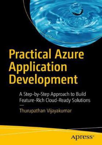 Practical Azure Application Development: A Step-by-Step Approach to Build Feature-Rich Cloud-Ready Solutions - Thurupathan Vijayakumar - Bøker - APress - 9781484228166 - 31. mai 2017