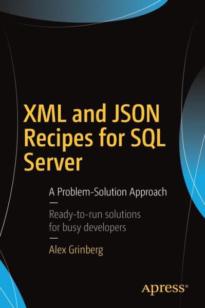 Cover for Alex Grinberg · XML and JSON Recipes for SQL Server: A Problem-Solution Approach (Paperback Book) [1st edition] (2017)