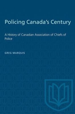 Cover for Greg Marquis · Policing Canada's Century: A History of Canadian Association of Chiefs of Police - Heritage (Paperback Book) (1993)