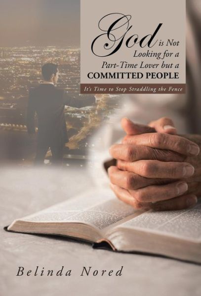 God is Not Looking for a Part-time Lover but a Committed People: It's Time to Stop Straddling the Fence - Belinda Nored - Books - iUniverse - 9781491710166 - January 27, 2014