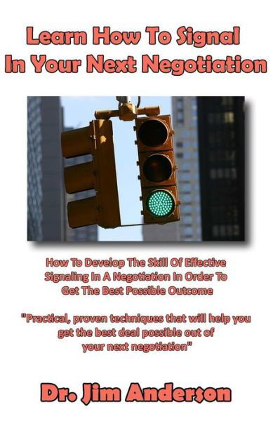 Cover for Jim Anderson · Learn How to Signal in Your Next Negotiation: How to Develop the Skill of Effective Signaling in a Negotiation in Order to Get the Best Possible Outcome (Paperback Book) (2013)