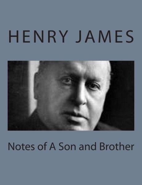 Notes of a Son and Brother - Henry James - Books - Createspace - 9781494777166 - February 23, 2014