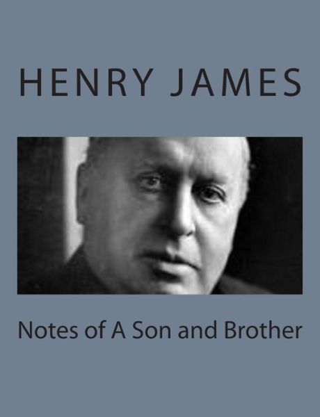 Notes of a Son and Brother - Henry James - Książki - Createspace - 9781494777166 - 23 lutego 2014